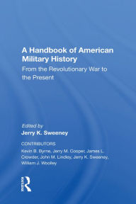 Title: A Handbook Of American Military History: From The Revolutionary War To The Present, Author: Jerry Sweeney