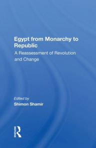 Title: Egypt From Monarchy To Republic: A Reassessment Of Revolution And Change, Author: Shimon Shamir
