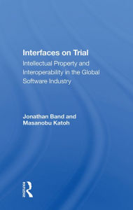 Title: Interfaces On Trial: Intellectual Property And Interoperability In The Global Software Industry, Author: Jonathan Band