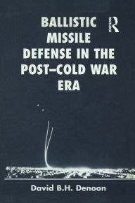 Title: Ballistic Missile Defense In The Post-cold War Era, Author: David B H Denoon