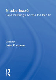 Title: Nitobe Inazo: Japan's Bridge Across The Pacific, Author: John F Howes