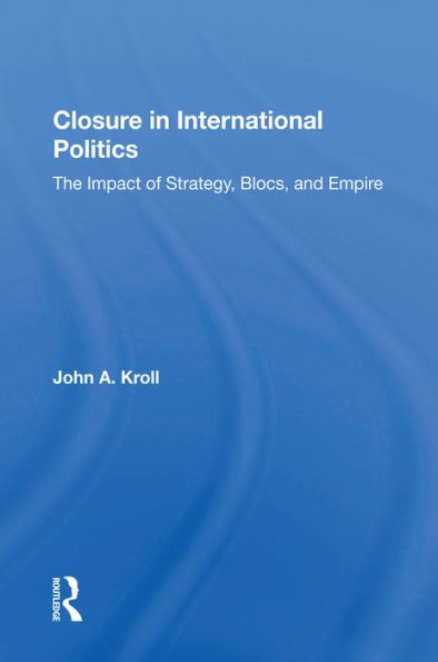 Closure In International Politics: The Impact Of Strategy, Blocs, And Empire