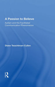 Title: A Passion to Believe: Autism and the Facilitated Communication Phenomenon, Author: Diane Twachtman-Cullen