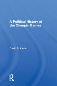 Title: A Political History Of The Olympic Games, Author: David B Kanin