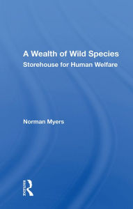 Title: A Wealth of Wild Species: Storehouse for Human Welfare, Author: Norman Myers