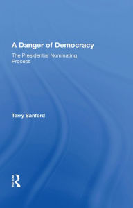 Title: A Danger Of Democracy: The Presidential Nominating Process, Author: Terry Sanford