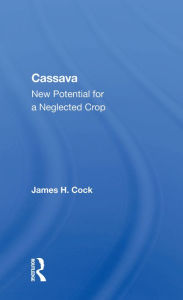 Title: Cassava: New Potential For A Neglected Crop, Author: James H. Cock