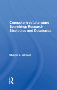 Title: Computerized Literature Searching: Research Strategies And Databases, Author: Charles L. Gilreath