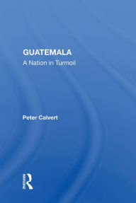 Title: Guatemala: A Nation In Turmoil, Author: Peter Calvert