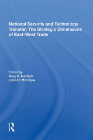 Title: National Security And Technology Transfer: The Strategic Dimensions Of East-west Trade, Author: Gary K. Bertsch