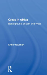 Title: Crisis In Africa: Battleground Of East And West, Author: Arthur Gavshon