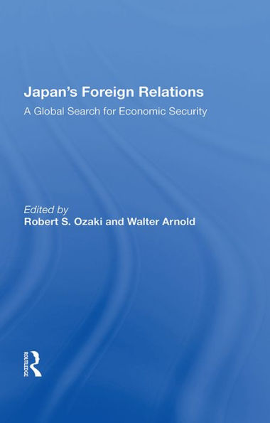 Japan's Foreign Relations: A Global Search for Economic Security