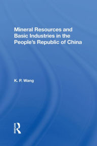 Title: Mineral Resources and Basic Industries in the People's Republic of China, Author: K.P. Wang