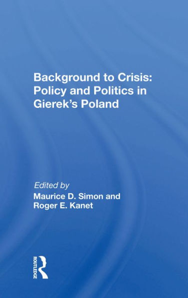 Background To Crisis: Policy And Politics In Gierek's Poland