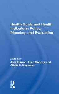 Title: Health Goals and Health Indicators: Policy, Planning, and Evaluation, Author: Jack Elinson