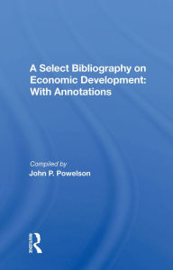 Title: A Select Bibliography On Economic Development: With Annotations, Author: John P. Powelson