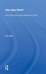 Title: After Mao What?: Army Party and Group Rivalries in China, Author: J. P. Jain