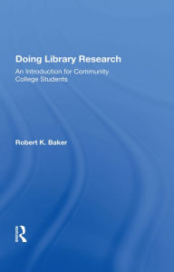 Title: Doing Library Research: An Introduction For Community College Students, Author: Robert K. Baker