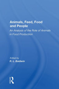 Title: Animals, Feed, Food And People: An Analysis Of The Role Of Animals In Food Production, Author: R. L. Baldwin