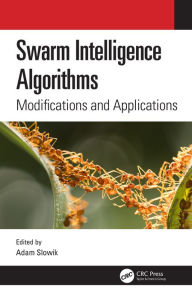 Title: Swarm Intelligence Algorithms: Modifications and Applications, Author: Adam Slowik