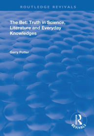 Title: The Bet: Truth in Science, Literature and Everyday Knowledges, Author: Garry Potter