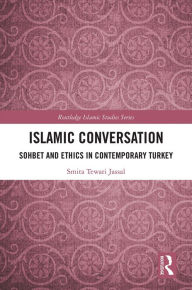 Title: Islamic Conversation: Sohbet and Ethics in Contemporary Turkey, Author: Smita Tewari Jassal