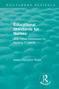 Title: Educational Standards for Nurses: With Other Addresses on Nursing Subjects, Author: Isabel Hampton Robb