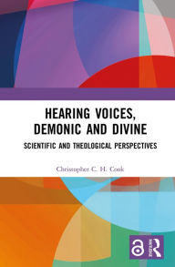 Title: Hearing Voices, Demonic and Divine: Scientific and Theological Perspectives, Author: Christopher C. H. Cook