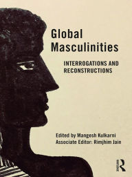 Title: Global Masculinities: Interrogations and Reconstructions, Author: Mangesh Kulkarni