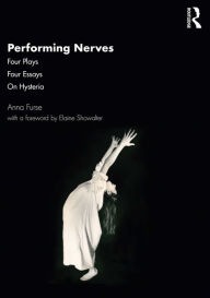 Title: Performing Nerves: Four Plays, Four Essays, On Hysteria, Author: Anna Furse