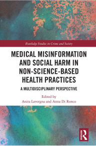 Title: Medical Misinformation and Social Harm in Non-Science Based Health Practices: A Multidisciplinary Perspective, Author: Anita Lavorgna