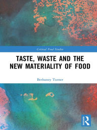 Title: Taste, Waste and the New Materiality of Food, Author: Bethaney Turner