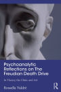 Psychoanalytic Reflections on The Freudian Death Drive: In Theory, the Clinic, and Art