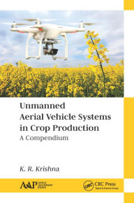 Title: Unmanned Aerial Vehicle Systems in Crop Production: A Compendium, Author: K. R. Krishna