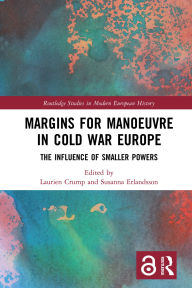 Title: Margins for Manoeuvre in Cold War Europe: The Influence of Smaller Powers, Author: Laurien Crump