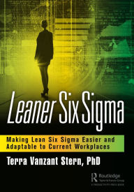 Title: Leaner Six Sigma: Making Lean Six Sigma Easier and Adaptable to Current Workplaces, Author: Terra Vanzant Stern
