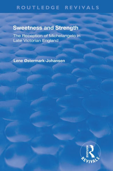 Sweetness and Strength: The Reception of Michelangelo in Late Victorian England