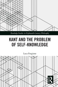 Title: Kant and the Problem of Self-Knowledge, Author: Luca Forgione