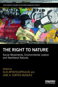 Title: The Right to Nature: Social Movements, Environmental Justice and Neoliberal Natures, Author: Elia Apostolopoulou