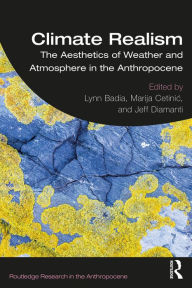 Title: Climate Realism: The Aesthetics of Weather and Atmosphere in the Anthropocene, Author: Lynn Badia