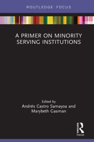 Title: A Primer on Minority Serving Institutions, Author: Andrés Castro Samayoa