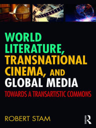 Title: World Literature, Transnational Cinema, and Global Media: Towards a Transartistic Commons, Author: Robert Stam