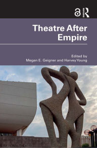 Title: Theatre After Empire, Author: Megan E. Geigner