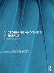 Title: Victorians and Their Animals: Beast on a Leash, Author: Brenda Ayres