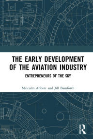 Title: The Early Development of the Aviation Industry: Entrepreneurs of the Sky, Author: Malcolm Abbott