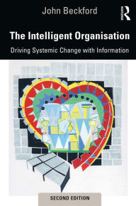 Title: The Intelligent Organisation: Driving Systemic Change with Information, Author: John Beckford