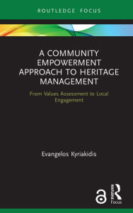 Title: A Community Empowerment Approach to Heritage Management: From Values Assessment to Local Engagement, Author: Evangelos Kyriakidis