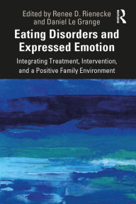 Title: Eating Disorders and Expressed Emotion: Integrating Treatment, Intervention, and a Positive Family Environment, Author: Renee Rienecke