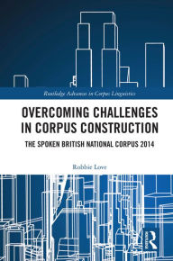 Title: Overcoming Challenges in Corpus Construction: The Spoken British National Corpus 2014, Author: Robbie Love