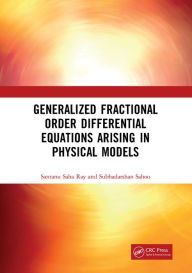 Title: Generalized Fractional Order Differential Equations Arising in Physical Models, Author: Santanu Saha Ray